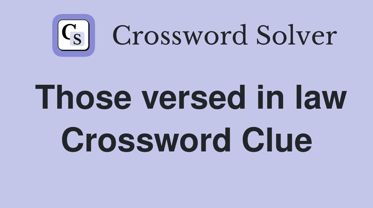 Those versed in law. Crossword Clue Answers Crossword Solver